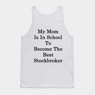 My Mom Is In School To Become The Best Stockbroker Tank Top